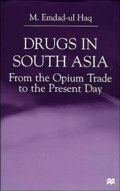 Drugs in South Asia: From the Opium Trade to the Present Day by Na Na