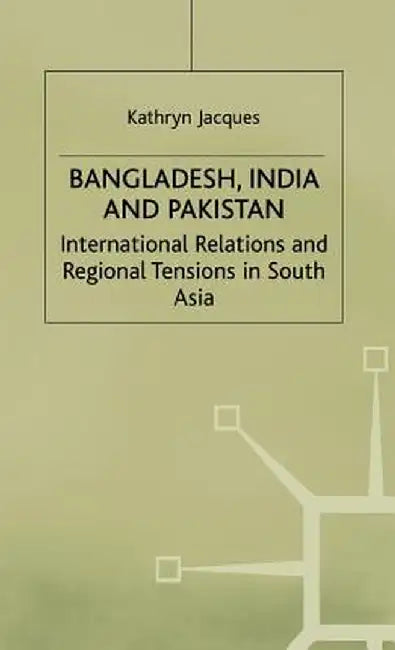 Bangladesh, India and Pakistan: International Relations and Regional Tensions in South Asia by Na Na