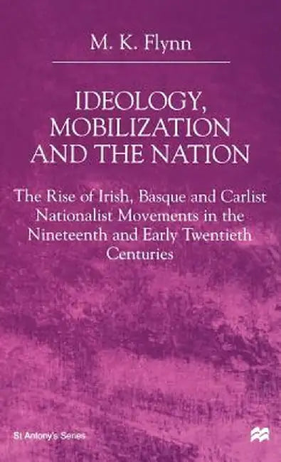 Ideology, Mobilization and the Nation: The Rise of Irish, Basque and Carlist Nationalist Movements in the Nineteenth and Early Twentieth Centuries by Na Na