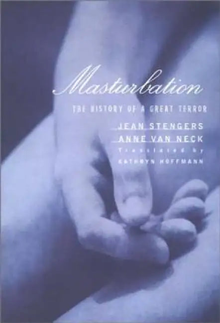 Masturbation: The History of a Great Terror by Jean Stengers, Anne Van Neck
