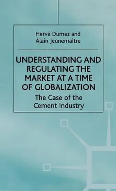 Understanding and Regulating the Market at a Time of Globalization: The Case of the Cement Industry by H. Dumez