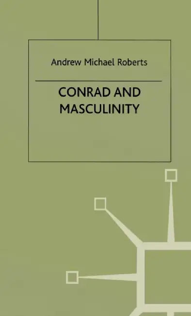 Conrad and Masculinity by A. Roberts