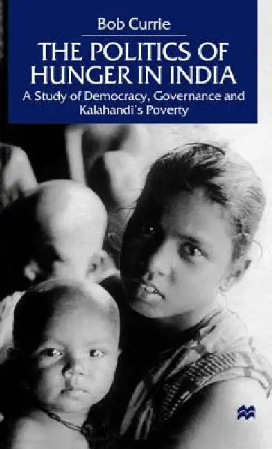 The Politics of Hunger in India: A Study of Democracy, Governance and Kalahandi's Poverty by Na Na
