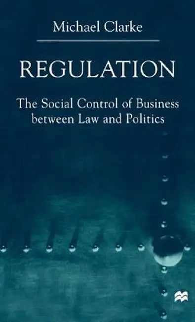 Regulation: The Social Control of Business Between Law and Politics by Na Na