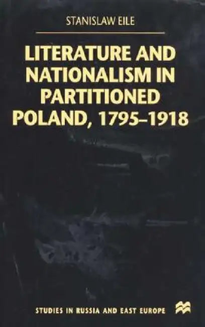 Literature and Nationalism in Partitioned Poland, 1795-1918 by S. Eile