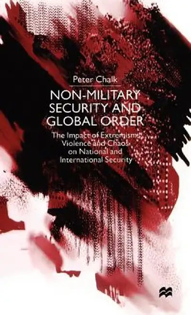 Non-Military Security and Global Order: The Impact of Extremism, Violence and Chaos on National and International Security by Na Na