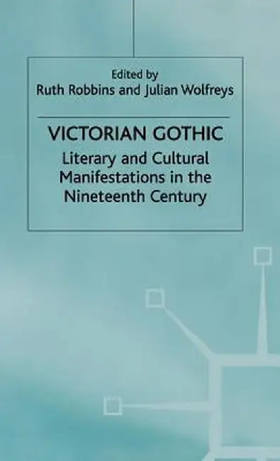 Victorian Gothic: Literary and Cultural Manifestations in the Nineteenth Century by J. Wolfreys