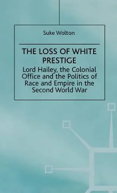 Lord Hailey, the Colonial Office and the Politics of Race and Empire in the Seco: The Loss of White Prestige by Na Na