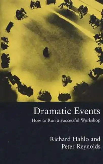 Dramatic Events: How to Run a Workshop for Theater, Education or Business by Richard Hahlo