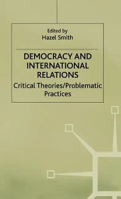 Democracy and International Relations: Critical Theories / Problematic Practices by Na Na