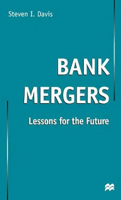 Bank Mergers: Lessons for the Future by S. Davis