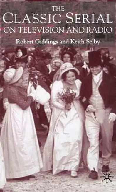 The Classic Serial on Television and Radio by Robert Giddings