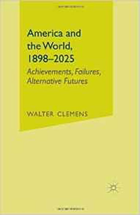 America And The World, 1898-2025: Achievements, Failures, Alternative Futures