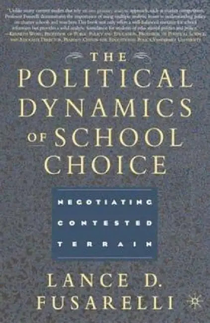 The Political Dynamics of School Choice: Negotiating Contested Terrain by Lance D. Fusarelli