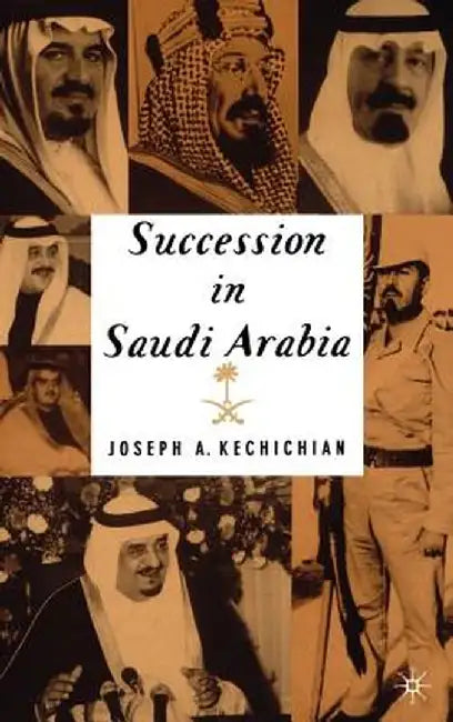 Succession in Saudi Arabia by J. Kechichian
