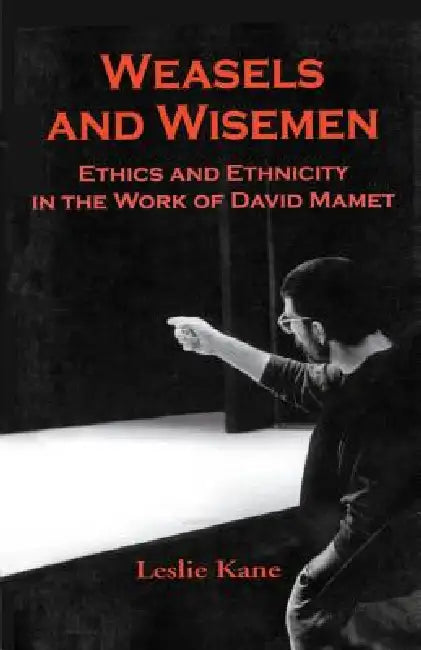 Weasels and Wiseman: Ethics and Ethnicity in the Work of David Mamet by Leslie Kane