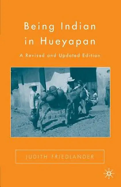 Being Indian in Hueyapan: A Revised and Updated Edition by J. Friedlander