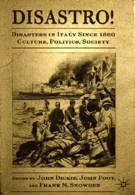 Disastro! Disasters in Italy Since 1860: Culture, Politics, Society by J. Dickie