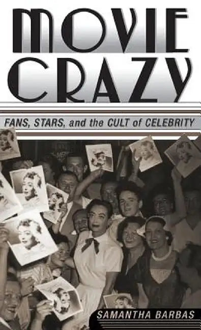 Movie Crazy: Stars, Fans, and the Cult of Celebrity by S. Barbas