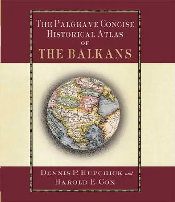 The Palgrave Concise Historical Atlas of the Balkans by D. Hupchick