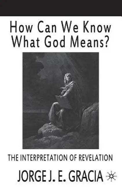 How Can We Know What God Means: The Interpretation of Revelation by J. Gracia