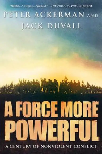 A Force More Powerful: A Century of Nonviolent Conflict by Peter Ackerman