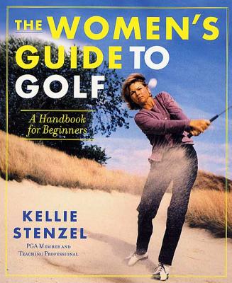 The Women's Guide to Golf: A Handbook for Beginners by Kellie Stenzel