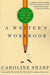 A Writer's Workbook: Daily Exercises for the Writing Life by Caroline Sharp