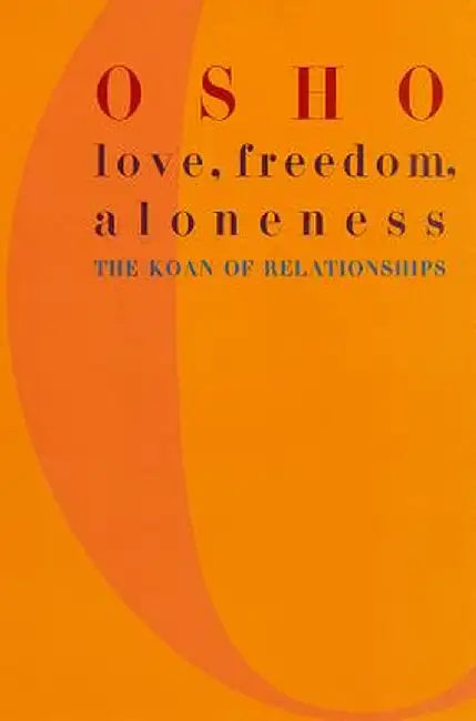 Love, Freedom, and Aloneness: The Koan of Relationships by Osho