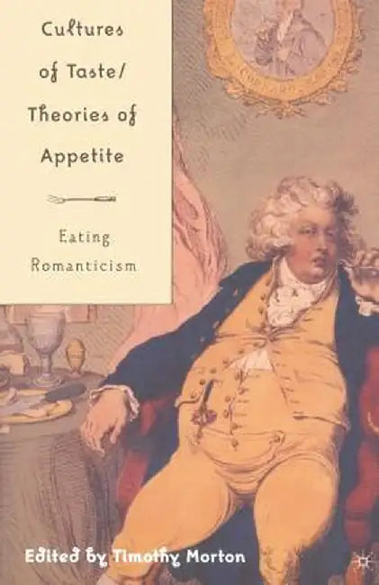Cultures of Taste/Theories of Appetite: Eating Romanticism by T. Morton