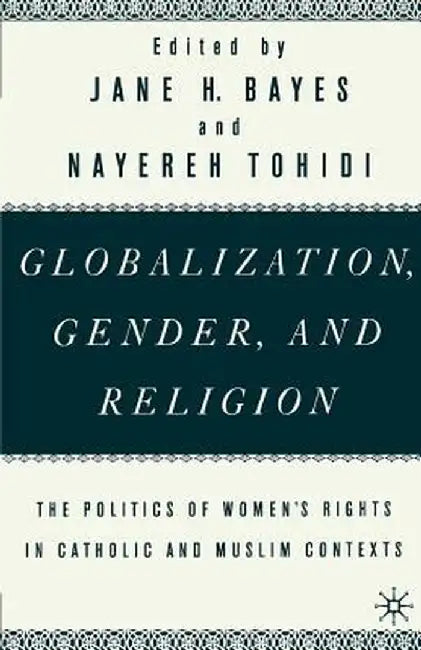 Globalization, Gender, and Religion: The Politics of Women's Rights in Catholic and Muslim Contexts by Na Na