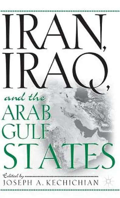 Iran, Iraq and the Arab Gulf States by J. Kechichian