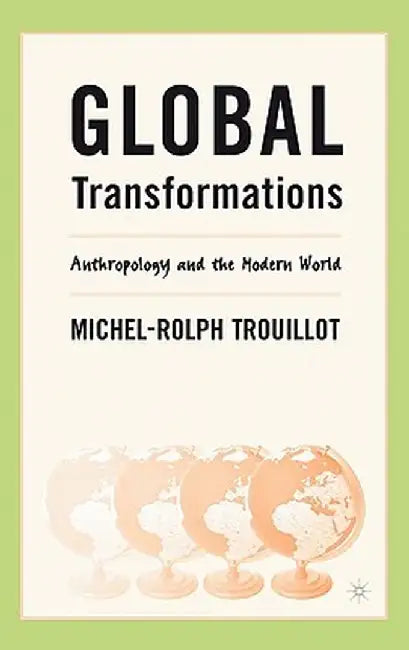 Global Transformations: Anthropology and the Modern World by M. Trouillot