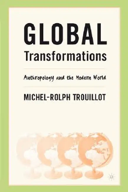 Global Transformations: Anthropology and the Modern World by M. Trouillot