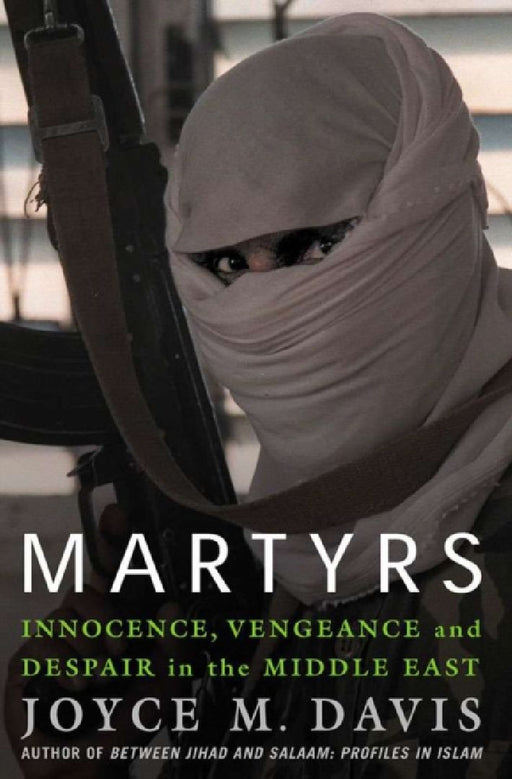 Martyrs: Innocence, Vengeance and Despair in the Middle East by Joyce M. Davis