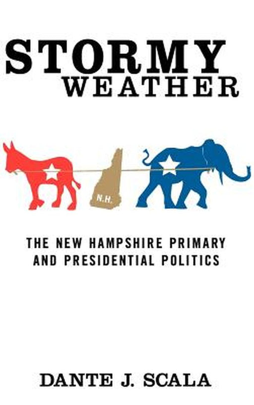 Stormy Weather: The New Hampshire Primary and Presidential Politics by Dante J. Scala