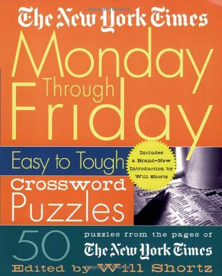 The New York Times Monday Through Friday Easy to Tough Crossword Puzzles: 50 Puzzles from the Pages of the New York Times by The New York Times