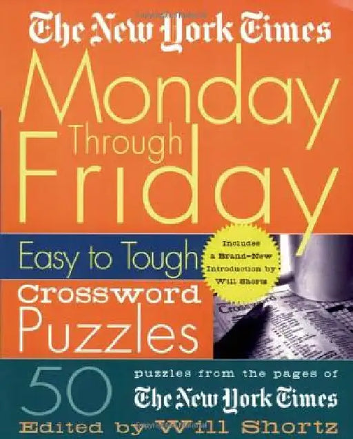 The New York Times Monday Through Friday Easy to Tough Crossword Puzzles: 50 Puzzles from the Pages of the New York Times by The New York Times