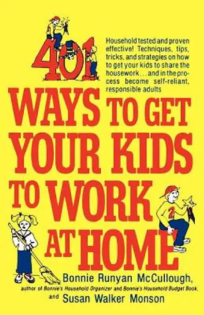 401 Ways to Get Your Kids to Work at Home: Household Tested and Proven Effective! Techniques, Tips, Tricks, and Strategies on How to Get Your Kids to by Bonnie Runyan McCullough