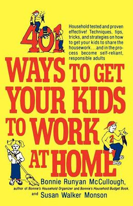 401 Ways to Get Your Kids to Work at Home: Household Tested and Proven Effective! Techniques, Tips, Tricks, and Strategies on How to Get Your Kids to by Bonnie Runyan McCullough