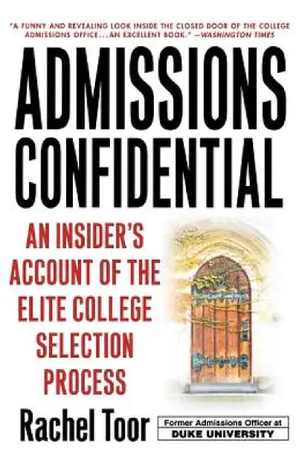 Admissions Confidential: An Insider's Account of the Elite College Selection Process by Rachel Toor