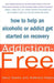 Addiction-Free: How to Help an Alcoholic or Addict Get Started on Recovery by Gene Hawes