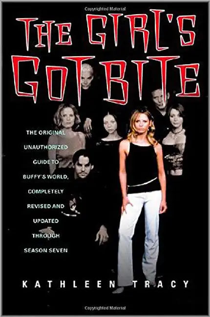 The Girl'S Got Bite: The Original Unauthorized Guide to Buffy's World by Kathleen Tracy
