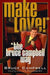 Make Love! the Bruce Campbell Way by Bruce Campbell