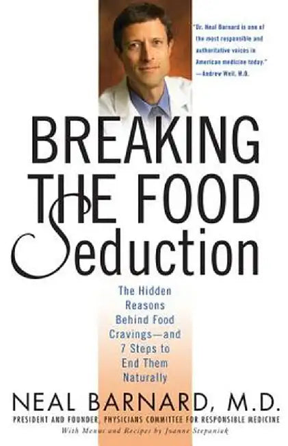 Breaking the Food Seduction: The Hidden Reasons Behind Food Cravings--And 7 Steps to End Them Naturally by Neal Barnard