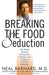 Breaking the Food Seduction: The Hidden Reasons Behind Food Cravings--And 7 Steps to End Them Naturally by Neal Barnard