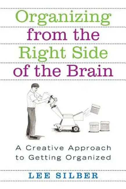 Organizing from the Right Side of the Brain: A Creative Approach to Getting Organized by Lee Silber
