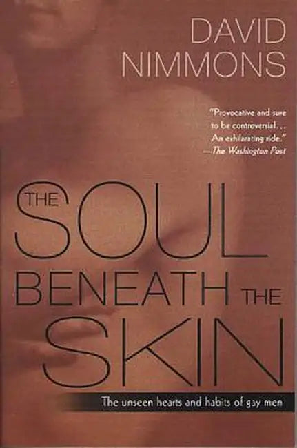The Soul Beneath The Skin: The Unseen Hearts and Habits of Gay Men by David Nimmons