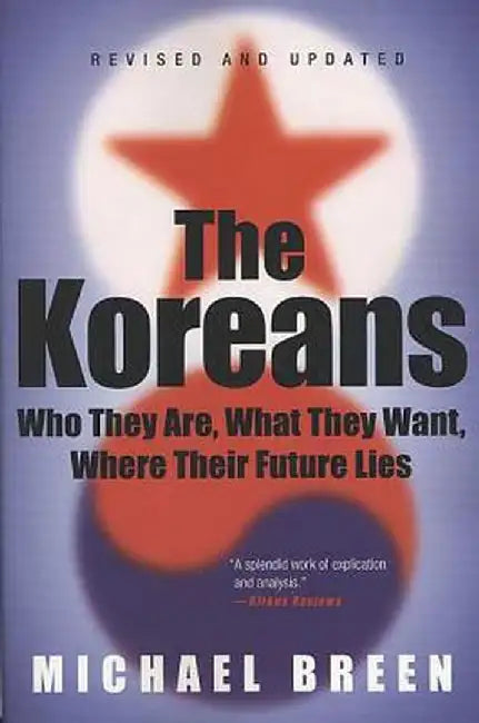 The Koreans: Who They Are, What They Want, Where Their Future Lies by Michael Breen