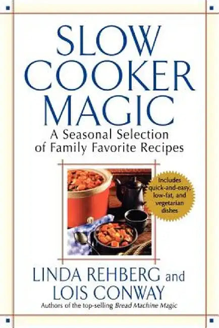 Slow Cooker Magic: A Seasonal Selection of Family Favorite Recipes by Linda Rehberg